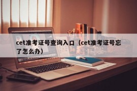 cet准考证号查询入口（cet准考证号忘了怎么办）