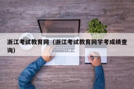 浙江考试教育网（浙江考试教育网学考成绩查询）