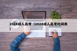 2024成人高考（2024成人高考时间表）