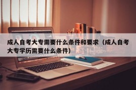 成人自考大专需要什么条件和要求（成人自考大专学历需要什么条件）