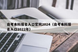 自考本科报名入口官网2024（自考本科报名入口2022年）