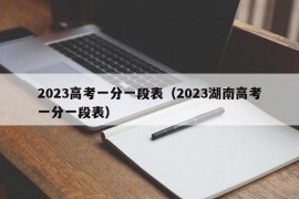 2023高考一分一段表（2023湖南高考一分一段表）