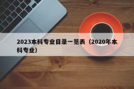 2023本科专业目录一览表（2020年本科专业）