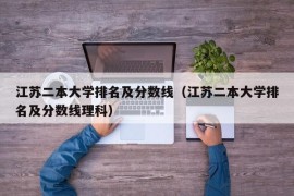 江苏二本大学排名及分数线（江苏二本大学排名及分数线理科）