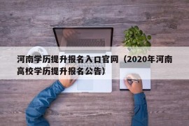 河南学历提升报名入口官网（2020年河南高校学历提升报名公告）