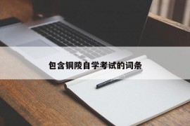 包含铜陵自学考试的词条