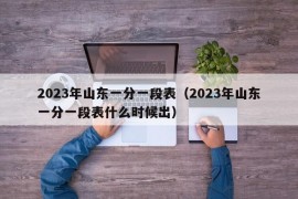 2023年山东一分一段表（2023年山东一分一段表什么时候出）