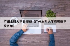 广州本科大学有哪些（广州本科大学有哪些学校名单）