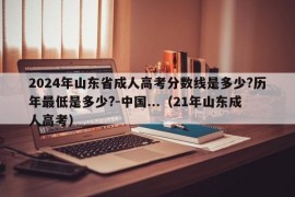 2024年山东省成人高考分数线是多少?历年最低是多少?-中国...（21年山东成人高考）