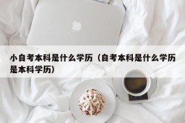 小自考本科是什么学历（自考本科是什么学历是本科学历）