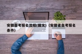 安徽自考报名流程(图文)（安徽省自考报名条件）