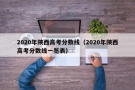 2020年陕西高考分数线（2020年陕西高考分数线一览表）