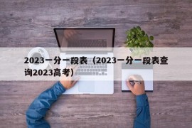 2023一分一段表（2023一分一段表查询2023高考）