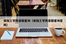 安阳工学院录取查询（安阳工学院录取查询官网）