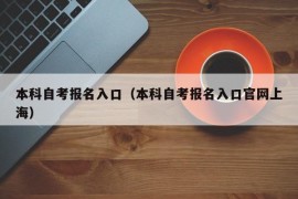 本科自考报名入口（本科自考报名入口官网上海）