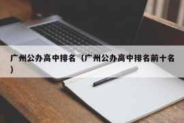 广州公办高中排名（广州公办高中排名前十名）