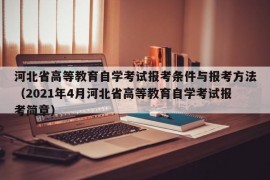 河北省高等教育自学考试报考条件与报考方法（2021年4月河北省高等教育自学考试报考简章）