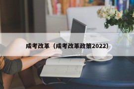 成考改革（成考改革政策2022）