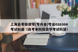 上海自考投资学(专升本)专业020304考试科目（自考本科投资学考试科目）