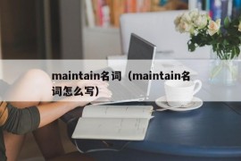 maintain名词（maintain名词怎么写）