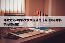 自考文凭和本科文凭的区别是什么（自考本科学历的区别）