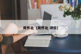 周怀北（周怀北 评价）