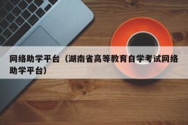 网络助学平台（湖南省高等教育自学考试网络助学平台）