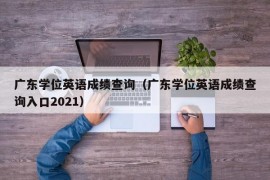 广东学位英语成绩查询（广东学位英语成绩查询入口2021）