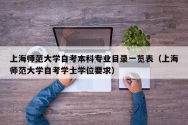 上海师范大学自考本科专业目录一览表（上海师范大学自考学士学位要求）