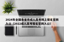 2024年全国各省市成人高考网上报名官网入口（2022成人高考报名官网入口）