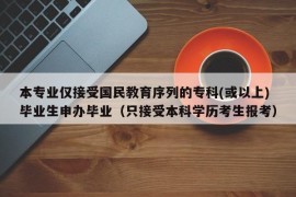 本专业仅接受国民教育序列的专科(或以上)毕业生申办毕业（只接受本科学历考生报考）