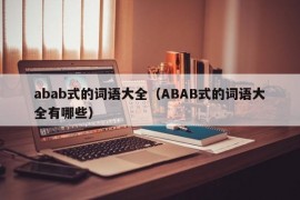 abab式的词语大全（ABAB式的词语大全有哪些）