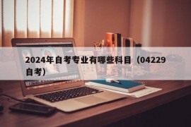 2024年自考专业有哪些科目（04229自考）