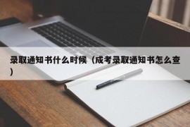 录取通知书什么时候（成考录取通知书怎么查）