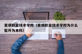 紫琅职业技术学院（紫琅职业技术学院为什么能升为本科）