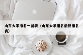 山东大学排名一览表（山东大学排名最新排名表）