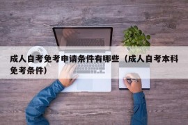 成人自考免考申请条件有哪些（成人自考本科免考条件）