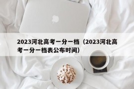 2023河北高考一分一档（2023河北高考一分一档表公布时间）