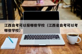 江西自考可以报哪些学校（江西省自考可以考哪些学校）