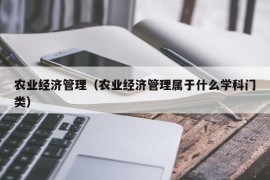 农业经济管理（农业经济管理属于什么学科门类）