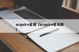 acquire名词（acquire名词用）