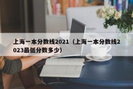 上海一本分数线2021（上海一本分数线2023最低分数多少）