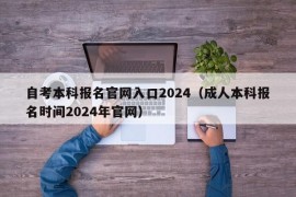 自考本科报名官网入口2024（成人本科报名时间2024年官网）