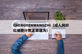 CHENGRENWANGZHI（成人网织红细胞计数正常值为）