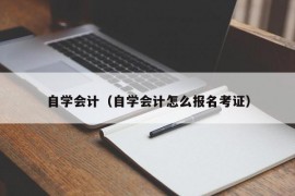 自学会计（自学会计怎么报名考证）