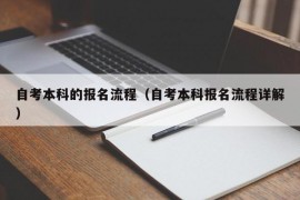 自考本科的报名流程（自考本科报名流程详解）