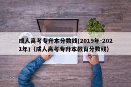 成人高考专升本分数线(2019年-2021年)（成人高考专升本教育分数线）