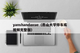 yanshandaxue（燕山大学停车库视频完整版）