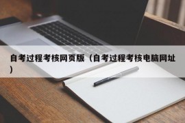 自考过程考核网页版（自考过程考核电脑网址）