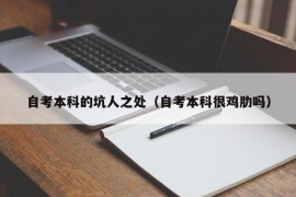 自考本科的坑人之处（自考本科很鸡肋吗）